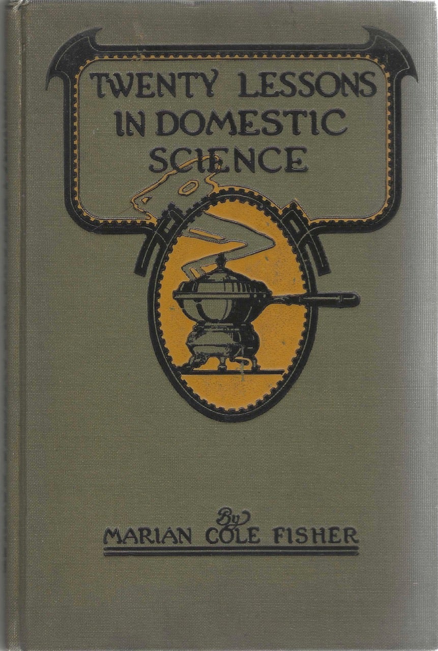Item #8117 Twenty Lessons in Domestic Science. A condensed home study course. Marketing: food principles, Functions of food, Methods of cooking, Glossary of usual culinary terms, pronunciations and definitions, etc. Marian Cole Fisher, Calumet Baking Powder.