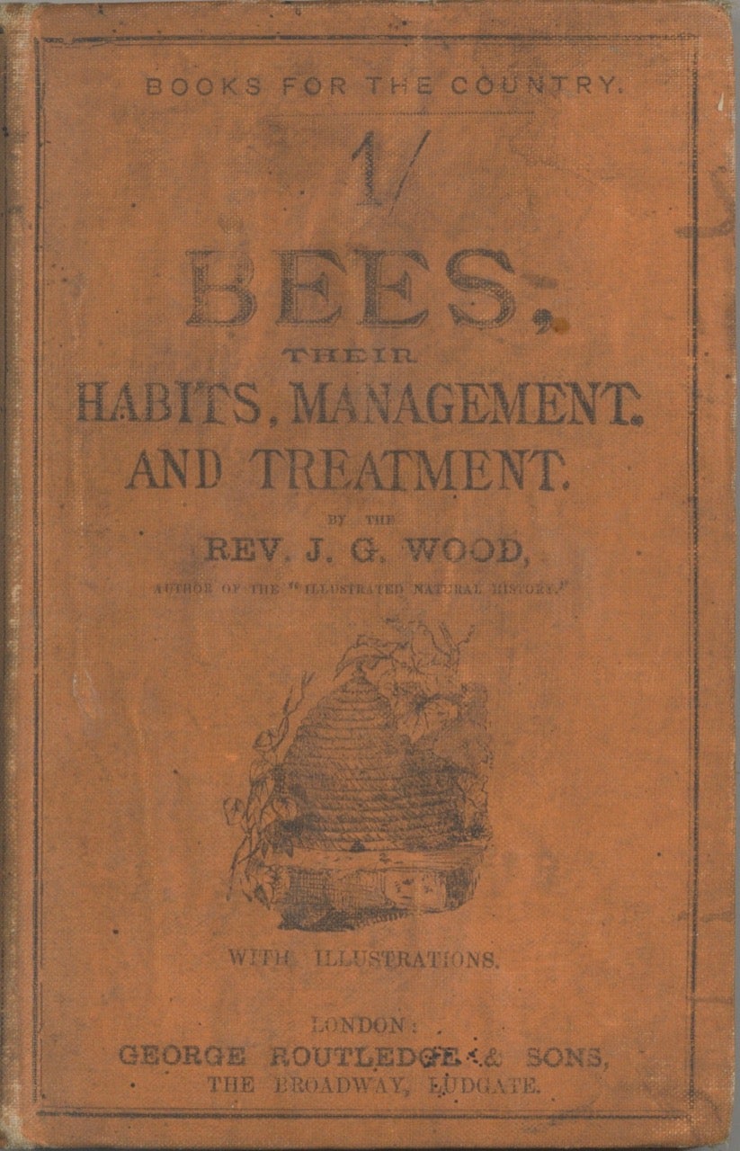 Item #8126 Bees. Their Habits, Management and Treatment. A new edition, with illustrations. From the series: Books for the Country. Rev. J. G. Wood.