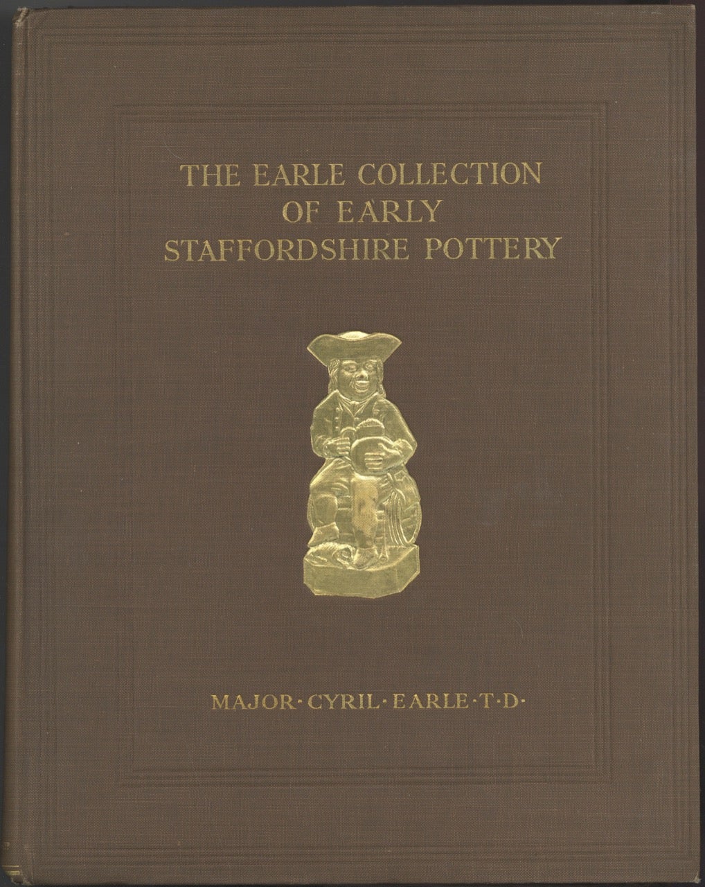 Item #8153 The Earle Collection of Early Staffordshire Pottery, Illustrating Over Seven Hundred Different Pieces. Major Cyril Earle T. D.