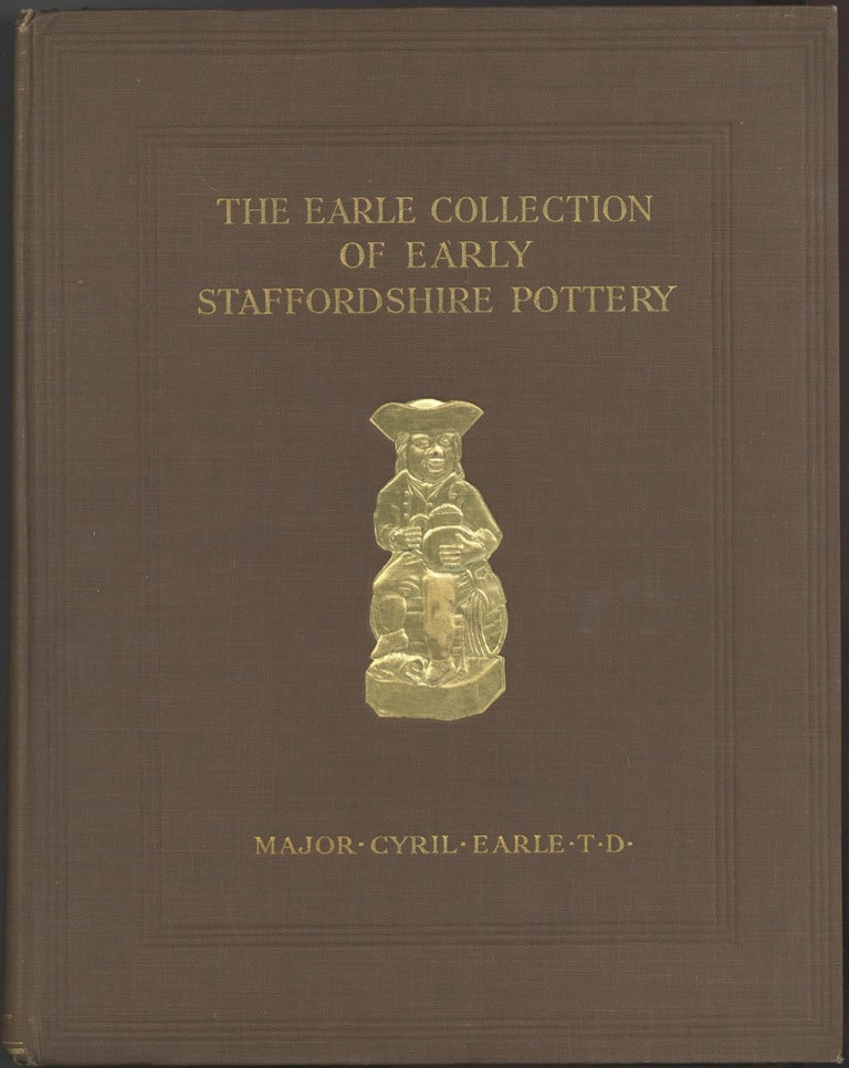 Item #8153 The Earle Collection of Early Staffordshire Pottery, Illustrating Over Seven Hundred...