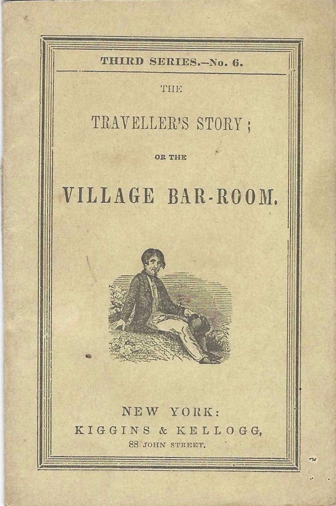 Item #8166 The Traveller's Story; or The Village Bar-Room. Kiggins, Kellogg, William Howland,...