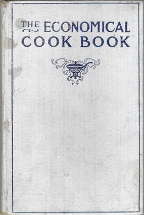 The Economical Cook Book: a practical guide for housekeepers in the preparation of every day meals, containing more than one thousand domestic recipes, mostly tested by personal experience, with suggestions for meals, lists of meats and vegetables in season, etc.