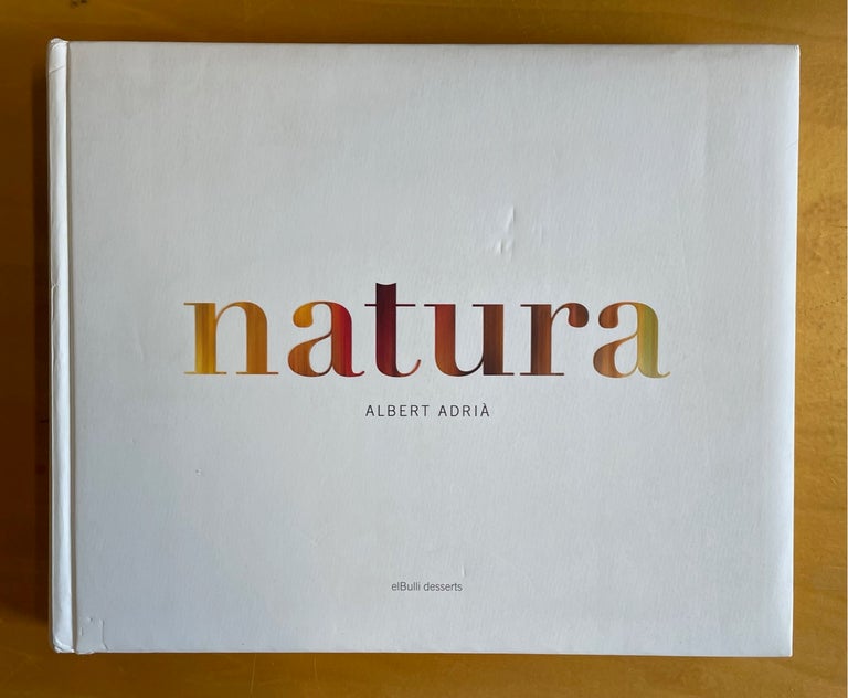 Item #8298 Natura: elBulli desserts. Albert Adria, 1969 -, Albert Adria i. Acosta