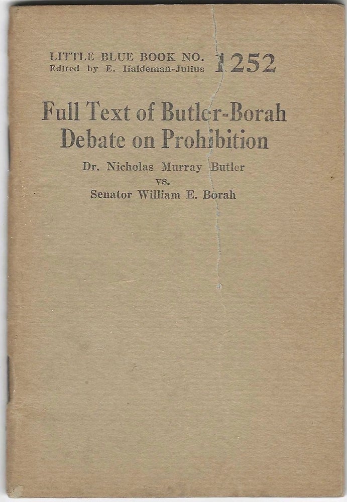Item #8308 Full Text of the Butler-Borah Debate on Prohibition: Nicholas Murray Butler vs....