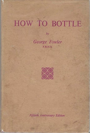 How to Bottle Fruit, vegetables, chicken, game, tomatoes, &c., &c., How to make jams and. George Fowler.