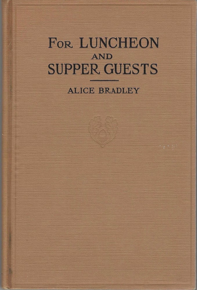 Item #8512 For Luncheon and Supper Guests. Ten menus, more than one hundred recipes. Alice Bradley