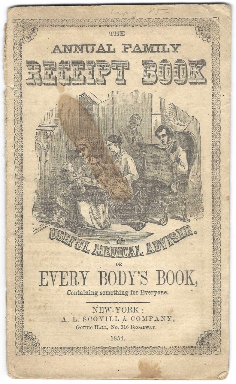 Item #8513 The Annual Family Receipt Book & useful medical adviser, or, Every body's book, containing something for everyone. Patent Medicine Receipt Book – A. L. Scovill, Company, Amon L. Scovill, New York.