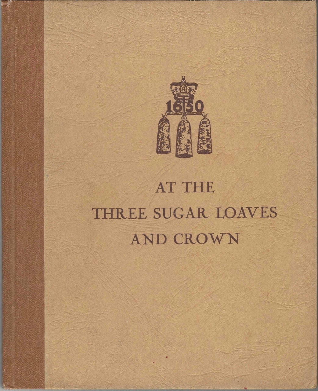 Item #8577 At the Three Sugar Loaves and Crown: A brief history of the firm of Messrs. Davison, Newman & Company now incorporated with the West Indian Produce Association, Limited. Owen Rutter.