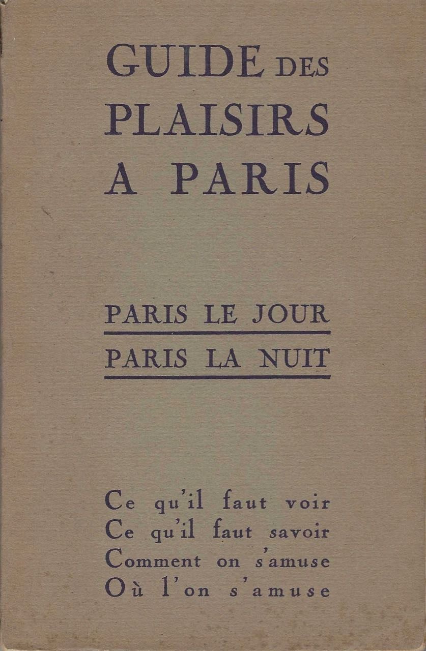 Item #8611 Guide des Plaisirs a Paris. Paris le jour, Paris la nuit, où dîner, où souper, les dessous de Paris, comment on s'amuse, où l'on s'amuse, ce qu'il faut voir, ce qu'il faut faire. Anonymous.