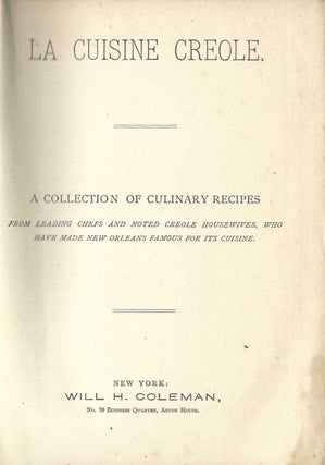 La Cuisine Creole: A Collection of Culinary Recipes, From Leading Chefs and Noted Creole Housewives, Who Have Made New Orleans Famous for its Cuisine.