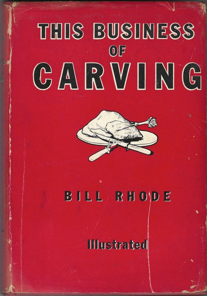 Item #8723 This Business of Carving. How – and why – to carve for the table. Bill Rhode