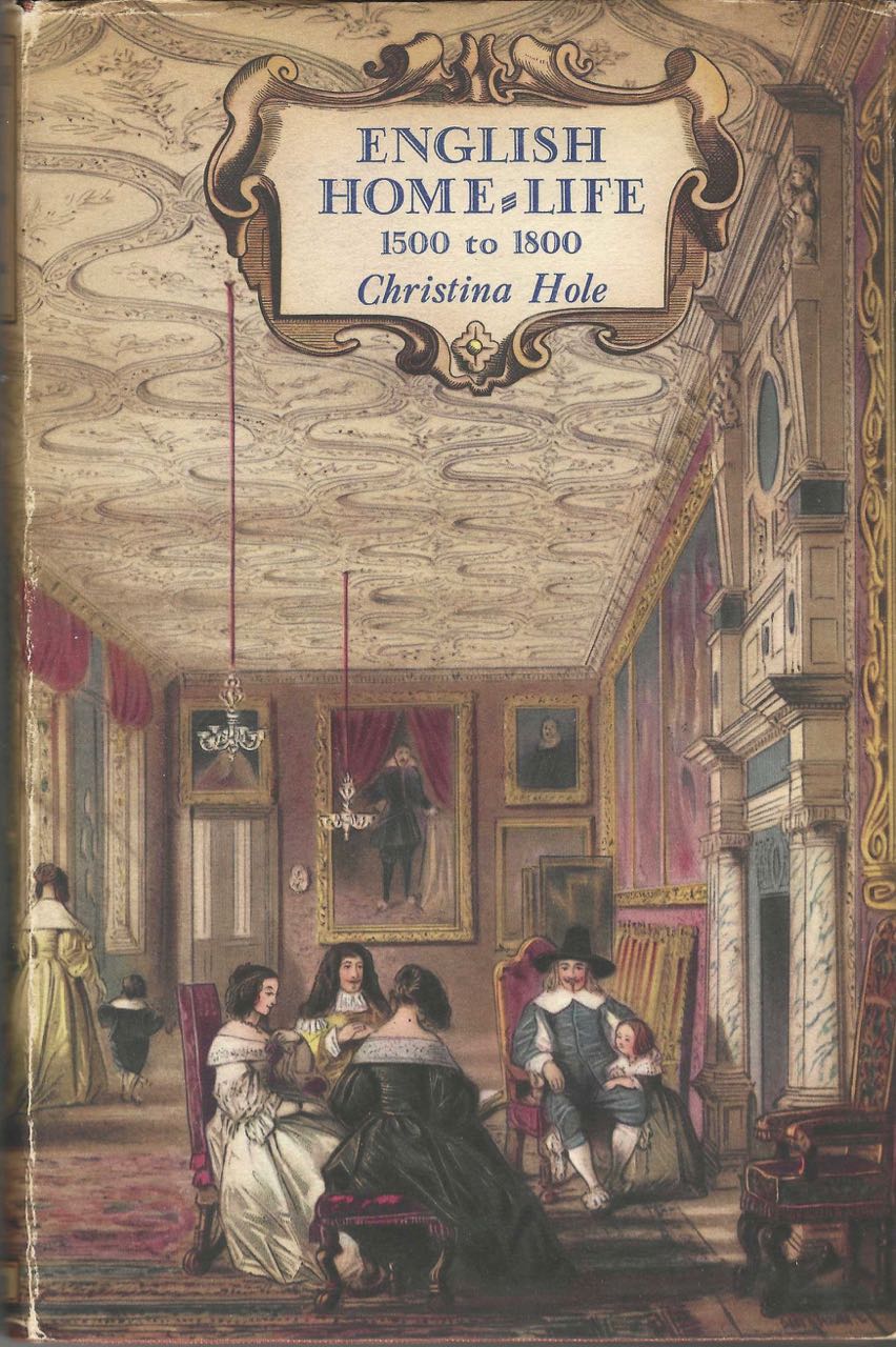 Item #8845 English Home-Life 1500 to 1800. Illustrated from Portraits, Paintings and Prints. Christina Hole.