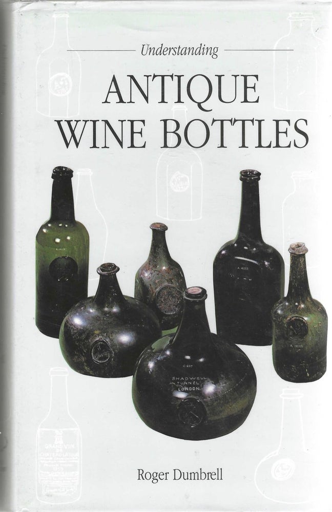 Item #8922 Understanding Antique Wine Bottles. Roger Dumbrell