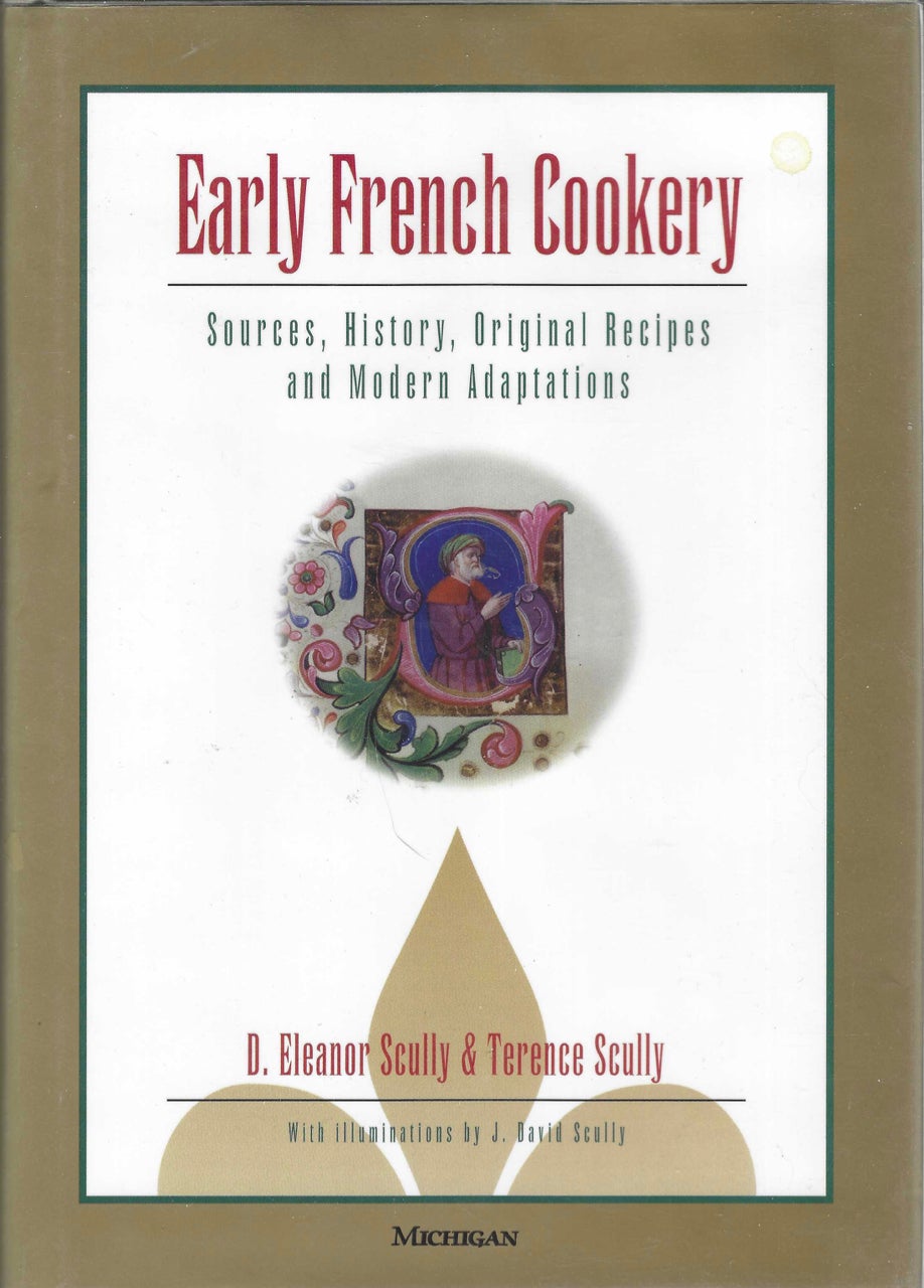 Item #8983 Early French Cookery: Sources, History, Original Recipes and Modern Adaptations. With illuminations by J. David Scully. D. Eleanor Scully, Terence Scully, J. David Scully.