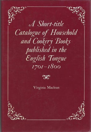 A Short-title Catalogue of Household and Cookery Books published in the English Tongue, 1701-1800. Virginia Maclean.
