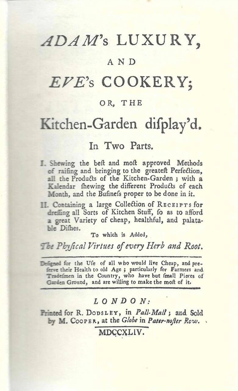 Item #9016 Adam's Luxury and Eve's Cookery; or the Kitchen-Garden Display'd. In Two Parts. To which is added the Physical Virtues of every Herb and Root. [Facsimile re-issue]. Anonymous.