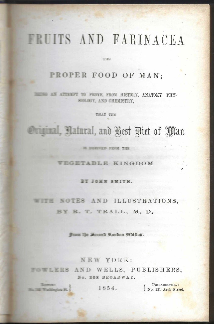 Item #9156 Fruits and Farinacea, The Proper Food of Man. Being an Attempt to Prove, from History, Anatomy, Physiology, and Chemistry, That the Original, Natural, and Best Diet of Man is Derived from the Vegetable Kingdom... from the Second London Edition. John Smith, R. T. Trall.