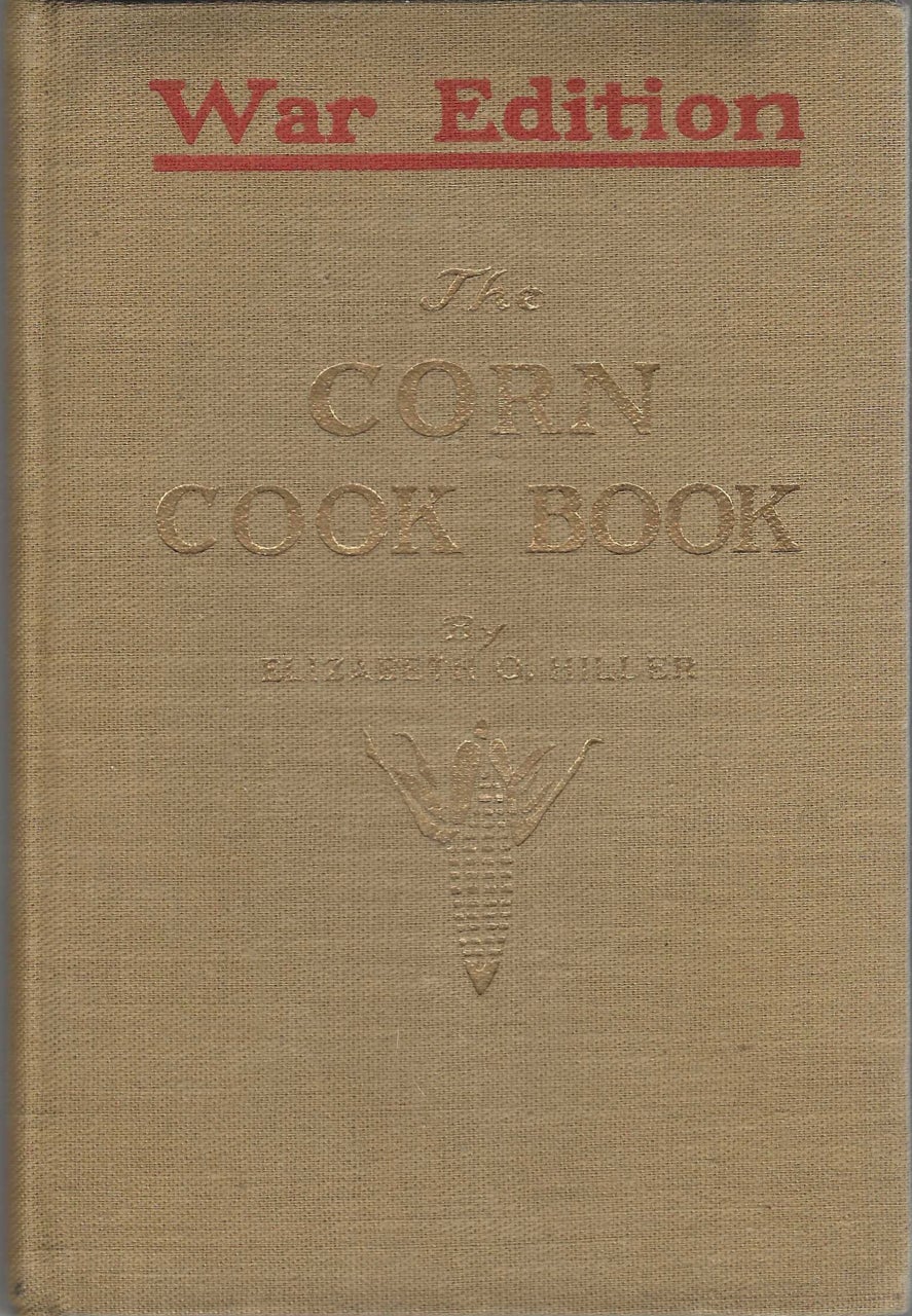 Item #9176 The Corn Cook Book. War Edition. Elizabeth O. Hiller, compiled and.