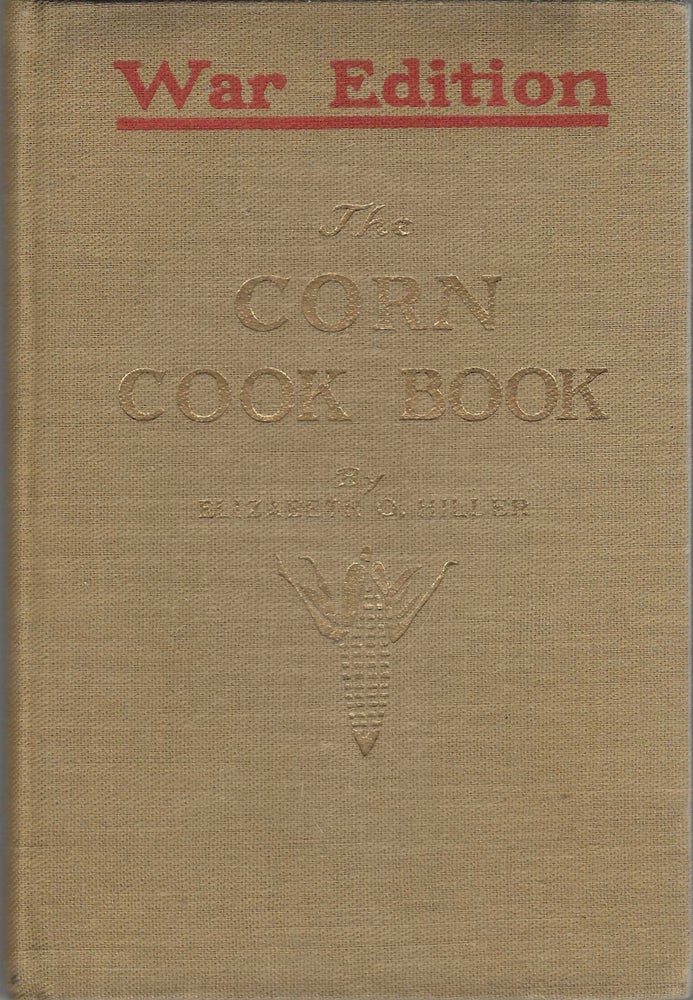 Item #9176 The Corn Cook Book. War Edition. Elizabeth O. Hiller, compiled and