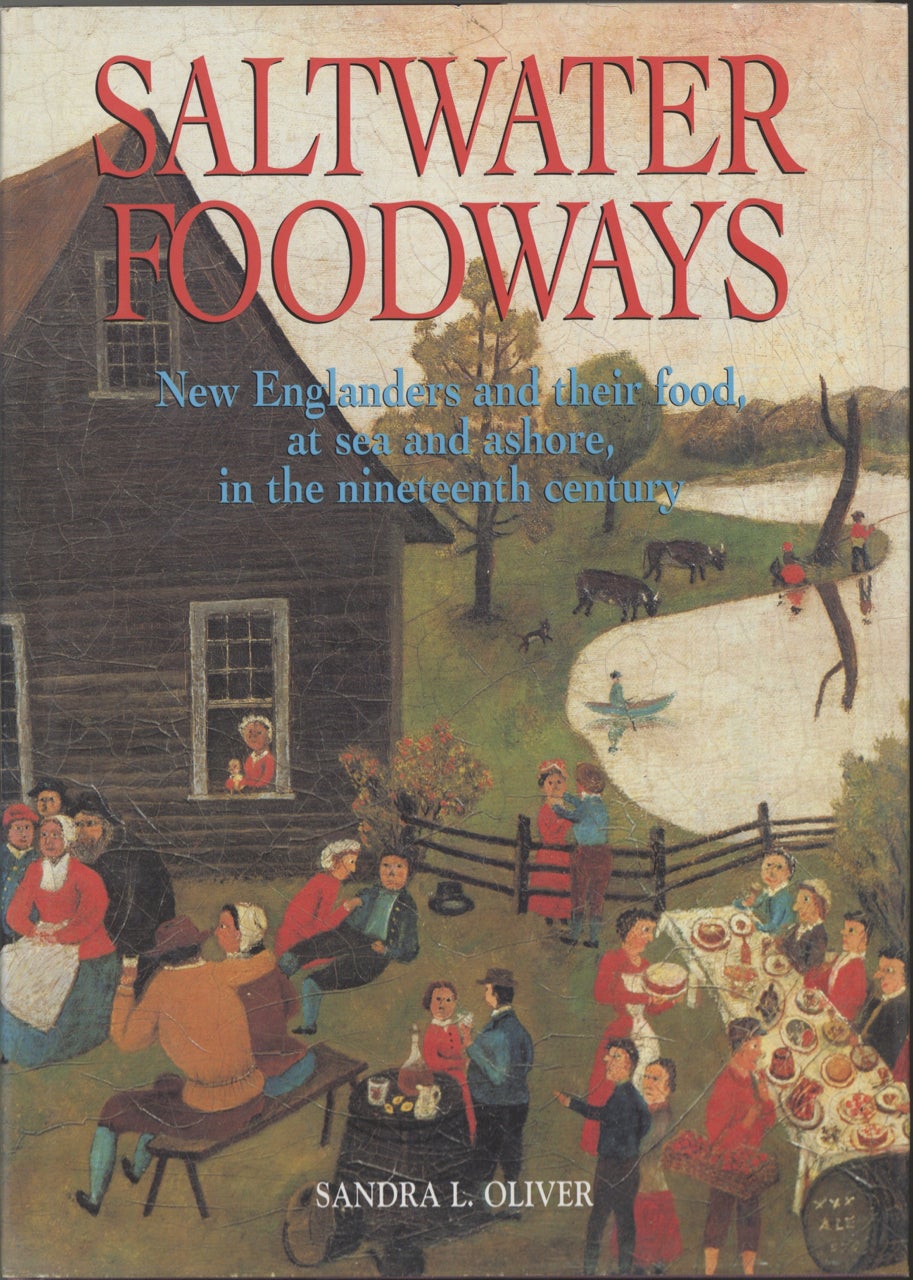 Item #9208 Saltwater Foodways: New Englanders and Their Food, at Sea and Ashore, in the Nineteenth Century. Sandra L. Oliver, Sandy Oliver.